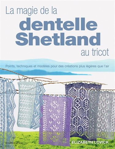 Couverture de La magie de la dentelle shetland au tricot : points, techniques et modèles pour des créations plus légères que l'air