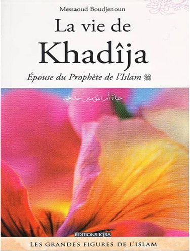 Couverture de La vie de Kahdîja : épouse du Prophète de l'Islam