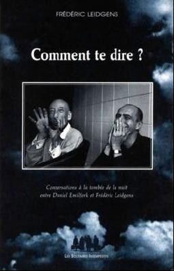 Comment te dire ? : conversations à la tombée de la nuit entre Daniel Emilfork et Frédéric Leidgens
