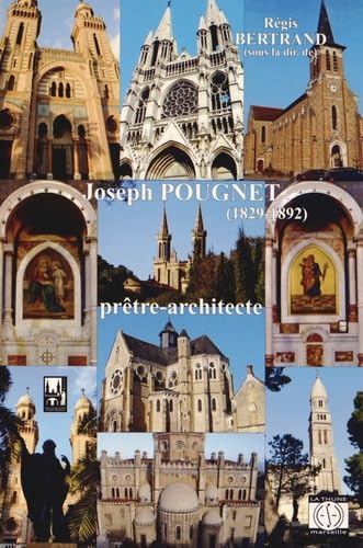 Joseph Pougnet (1829-1892) prêtre-architecte: Ou le Moyen Age et l'Orient revisités