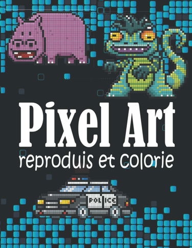 Pixel Art - Reproduis et colorie: Concentre toi et Dessine les pixels - Cahier de jeu idéal pour progresser en calcul et concentration en s’amusant |