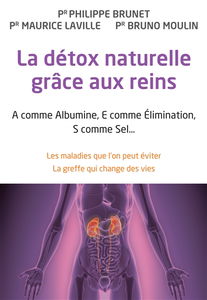 La détox naturelle grâce aux reins : A comme albumine, E comme élimination, S comme sel... : les maladies que l'on peut éviter, la greffe qui change des vies