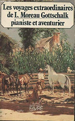 Les voyages extraordinaires de L. Moreau Gottschalk pianiste et aventurier
