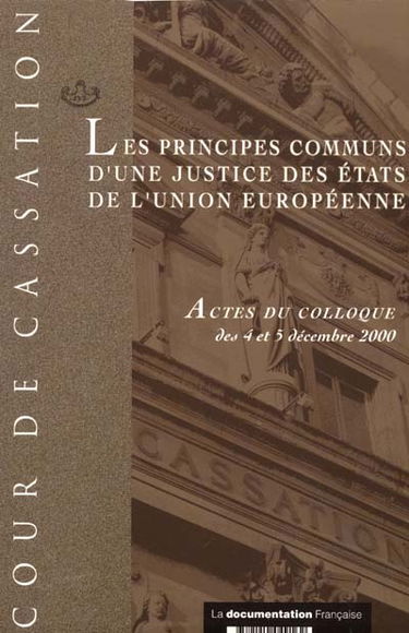 Les principes communs d'une justice des Etats de l'Union européenne : actes du colloque des 4 et 5 décembre 2000