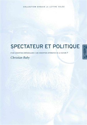 Couverture de Spectateur et politique : d'une conception crépusculaire à une conception affirmative de la culture ? par Christian Ruby