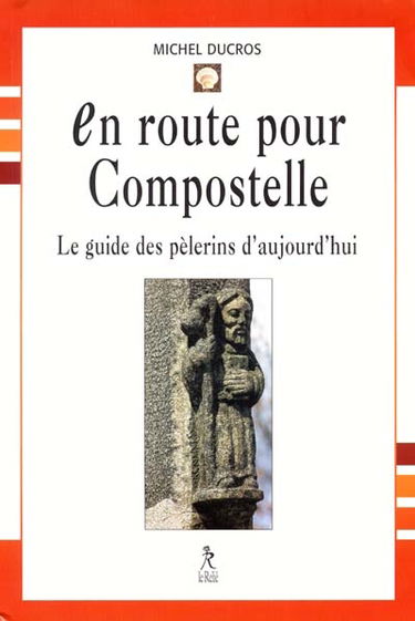 En route pour Compostelle : le guide des pèlerins d'aujourd'hui