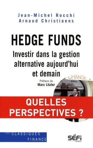 Hedge Funds: Investir dans la gestion alternative aujourd'hui et demain