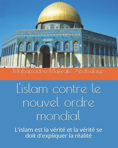 L'islam contre le nouvel ordre mondial: L'islam est la vérité et la vérité se doit d'expliquer la réalité