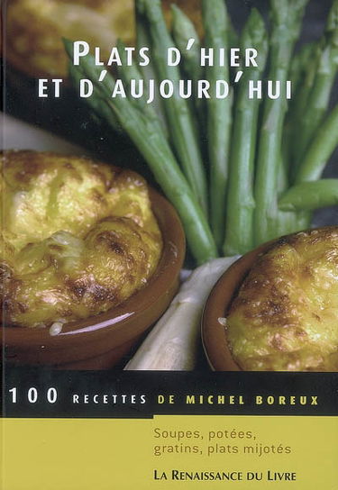 Plats d'hier et d'aujourd'hui : 100 recettes : soupes, potées, gratins, plats mijotés