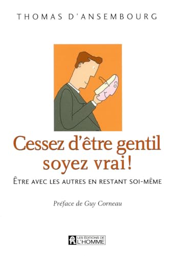 Cessez d'être gentil soyez vrai ! Être avec les autres en restant soi-même