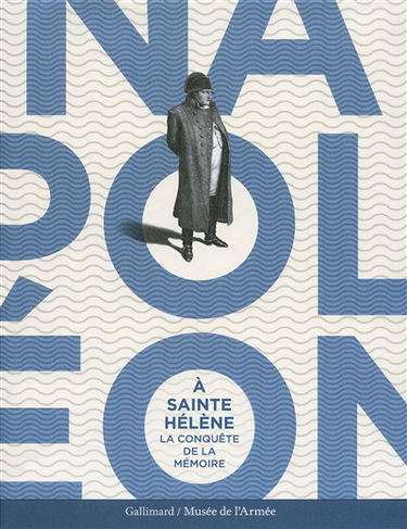 Napoléon à Sainte-Hélène : la conquête de la mémoire
