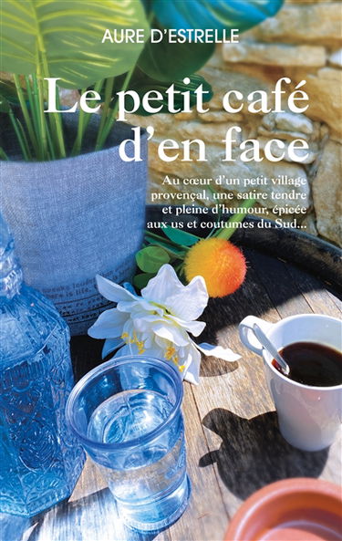 Le petit café d'en face : Au coeur d'un petit village provençal, une satire tendre et pleine d'humour, épicée aux us et coutumes du Sud...