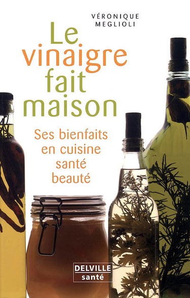 Le vinaigre fait maison : ses bienfaits en cuisine, santé, beauté