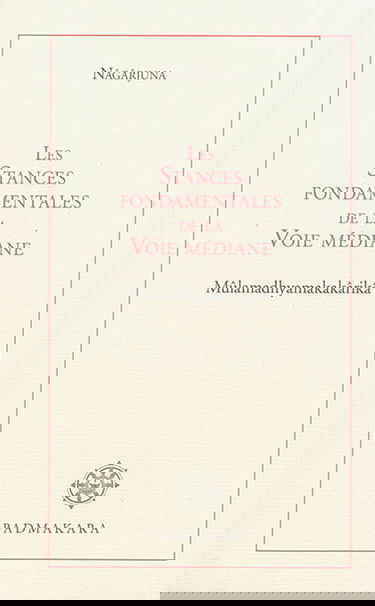 Les stances fondamentales de la voie médiane : Mûlamadhyamakakârikâ