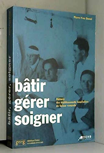 Bâtir, gérer, soigner : histoire des établissements hospitaliers de Suisse romande