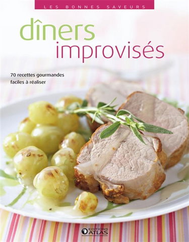 Dîners improvisés : 70 recettes gourmandes, faciles à réaliser