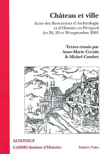 Château et ville : actes des Rencontres d'archéologie et d'histoire en Périgord, les 28, 29 et 30 septembre 2001