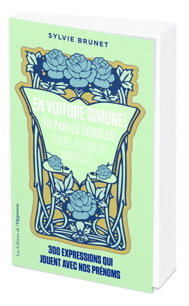 En voiture Simone ! Tu parles, Charles ! Faire pleurer Margot... : 300 expressions qui jouent avec nos prénoms