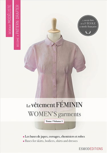 Devenir modéliste. Become a pattern drafter. Le vêtement féminin. Vol. 1. Les bases de jupes, de corsages, de chemisiers et de robes. Bases for skirts, bodices, shirts and dresses. Women's garments. Vol. 1. Les bases de jupes, de corsages, de chemisiers e