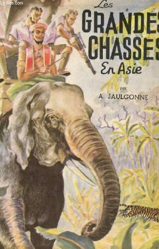 Couverture de LES GRANDES CHASSES EN ASIE - ONG-KOP ET AUTRES SEIGNEURS - TOME II - COLLECTION "MA PREMIERE BIBLIOTHEQUE".