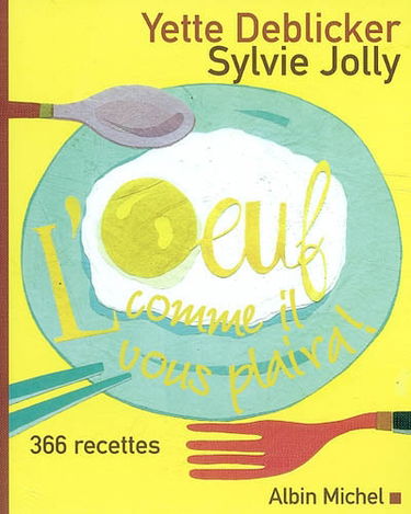 L'oeuf, comme il vous plaira ! : 366 recettes