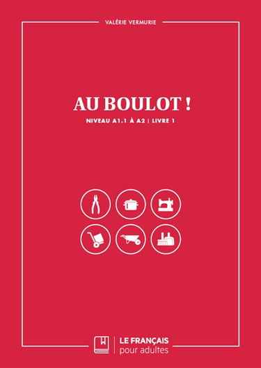 Au boulot ! : niveau A1.1 à A2. Vol. 1