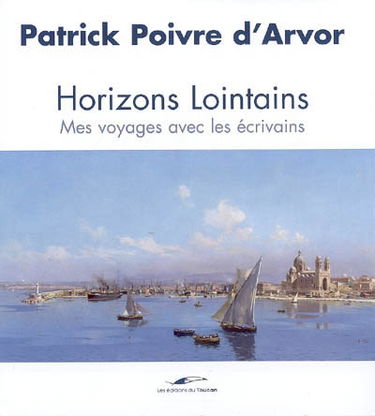 Horizons lointains : mes voyages avec les écrivains