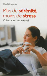 Plus de sérénité, moins de stress : calmez le jeu dans votre vie !