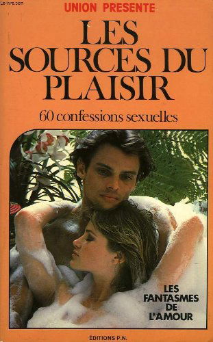 LES SOURCES DU PLAISIR. 60 CONFESSIONS SEXUELLES.