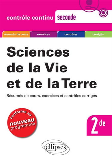 Sciences de la vie et de la Terre, seconde : résumés de cours, exercices et contrôles corrigés : conforme au nouveau programme