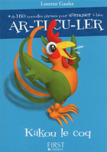 Kakou le coq : + de 160 nouvelles phrases pour s'amuser à bien ar-ti-cu-ler