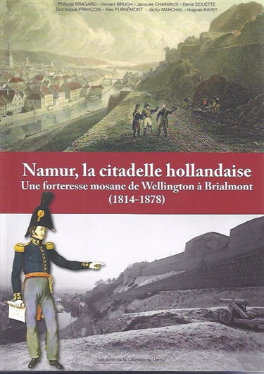 Couverture de Namur, la citadelle hollandaise : une forteresse mosane de Wellington à Brialmont (1814-1878)