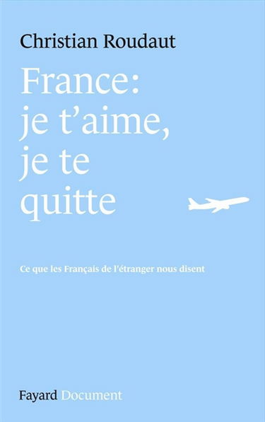 France, je t'aime, je te quitte : ce que les Français de l'étranger nous disent : document