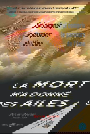 " La mort m'a donné des ailes... J'ai compris le parcours de l'âme ": Pour en connaitre plus sur la vie après la mort et les expérience de mort imminente, NDE Near Death Experience