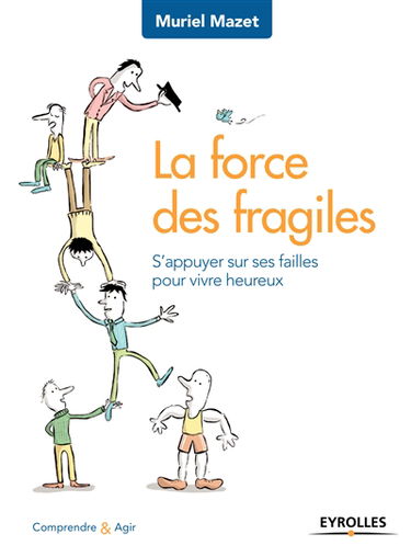 La force des fragiles : s'appuyer sur ses failles pour vivre heureux
