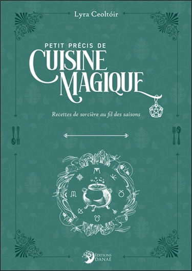 Petit précis de cuisine magique : recettes de sorcière au fil des saisons