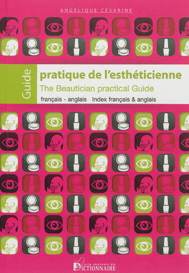 Guide pratique de l'esthéticienne : français-anglais, index français & anglais : phrases-types & conseils. The beautician practical guide : French-English, English & French index : typical phrases & tips