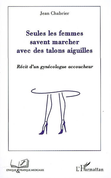 Seules les femmes savent marcher avec des talons aiguilles : récit d'un gynécologue accoucheur