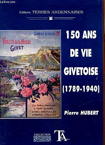 Couverture de 150 ans de vie givetoise : 1789-1940 (Terres ardennaises)