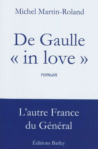 De Gaulle in love : l'autre France du Général
