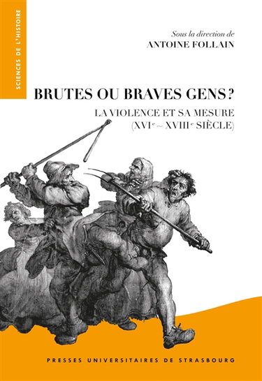 Brutes ou braves gens ? : la violence et sa mesure : XVIe-XVIIIe siècle