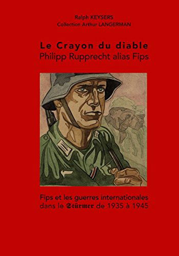 Le Crayon du diable – Philipp Rupprecht alias Fips: Fips et les guerres internationales dans le Stürmer de 1935 à 1945