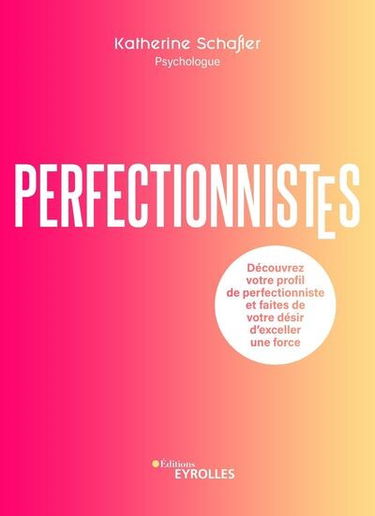 Perfectionnistes : découvrez votre profil de perfectionniste et faites de votre désir d'exceller une force
