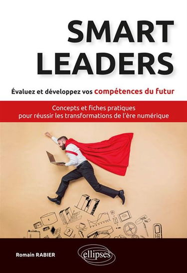 Smart leaders : concepts et fiches pratiques pour réussir les transformations de l'ère numérique