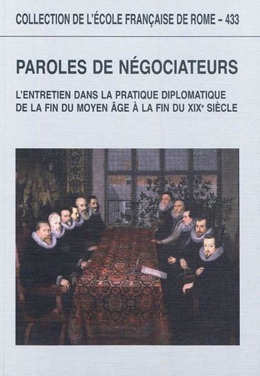 Paroles de négociateurs : l'entretien dans la pratique diplomatique de la fin du Moyen Age à la fin du XIXe siècle