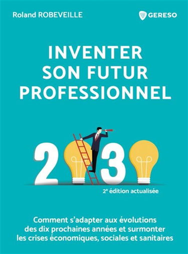 Inventer son futur professionnel : 2030 : comment s'adapter aux évolutions des dix prochaines années et surmonter les crises économiques, sociales et sanitaires