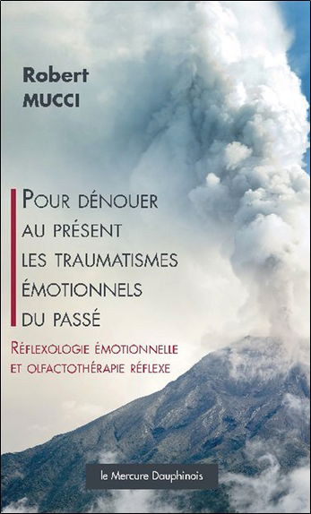 Pour dénouer au présent les traumatismes émotionnels du passé : réflexologie émotionnelle et olfactothérapie réflexe