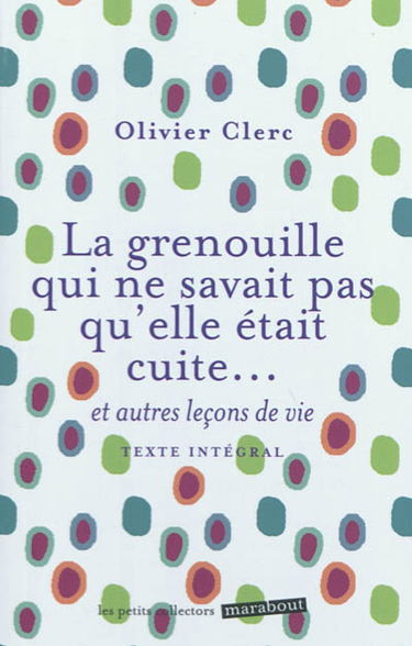 La grenouille qui ne savait pas qu'elle était cuite... : et autres leçons de vie