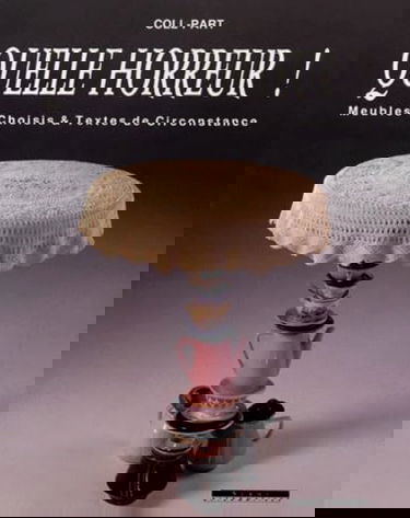 Quelle horreur ! : meubles choisis et textes de circonstance. Vol. 1