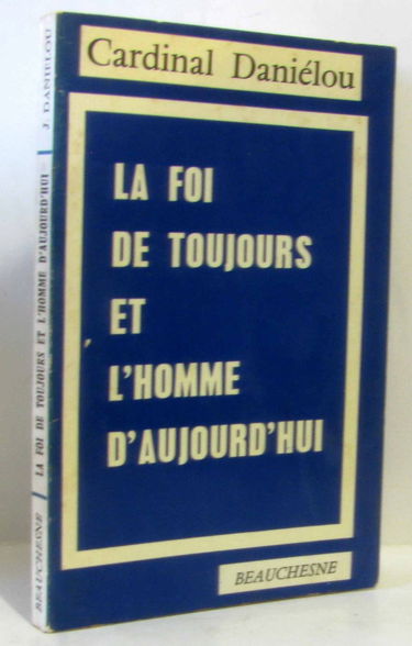 La foi de toujours et l'homme d'aujourd'hui